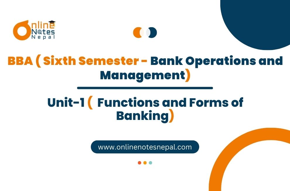 Unit 1: Functions and Forms of Banking - Bank Operations & Management | Sixth Semester Photo